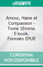 Amour, Haine et Compassion - Tome 1Emma. E-book. Formato EPUB ebook