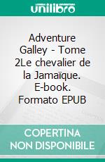 Adventure Galley - Tome 2Le chevalier de la Jamaïque. E-book. Formato EPUB ebook