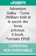 Adventure Galley - Tome 3William Kidd et le secret des livres précieux. E-book. Formato EPUB ebook