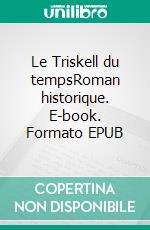 Le Triskell du tempsRoman historique. E-book. Formato EPUB ebook di Florence Trigaux