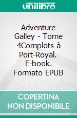 Adventure Galley - Tome 4Complots à Port-Royal. E-book. Formato EPUB ebook