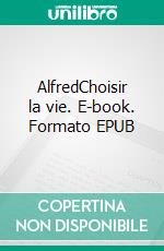 AlfredChoisir la vie. E-book. Formato EPUB ebook