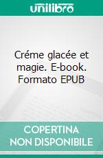 Créme glacée et magie. E-book. Formato EPUB ebook