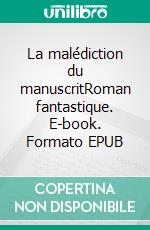 La malédiction du manuscritRoman fantastique. E-book. Formato EPUB ebook