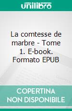 La comtesse de marbre - Tome 1. E-book. Formato EPUB ebook