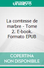 La comtesse de marbre - Tome 2. E-book. Formato EPUB ebook