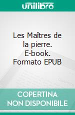 Les Maîtres de la pierre. E-book. Formato EPUB ebook