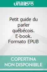 Petit guide du parler québécois. E-book. Formato EPUB ebook