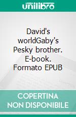 David's worldGaby's Pesky brother. E-book. Formato EPUB ebook