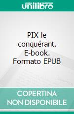 PIX le conquérant. E-book. Formato EPUB ebook
