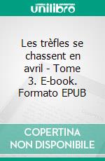 Les trèfles se chassent en avril - Tome 3. E-book. Formato EPUB ebook