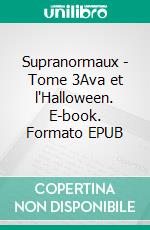 Supranormaux - Tome 3Ava et l'Halloween. E-book. Formato EPUB ebook