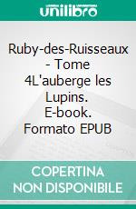 Ruby-des-Ruisseaux - Tome 4L'auberge les Lupins. E-book. Formato EPUB ebook