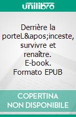 Derrière la porteL&apos;inceste, survivre et renaître. E-book. Formato EPUB ebook