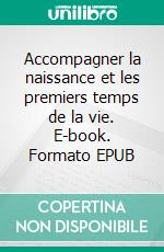 Accompagner la naissance et les premiers temps de la vie. E-book. Formato EPUB ebook