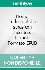 Homo IndustrialisTu seras ton industrie. E-book. Formato EPUB