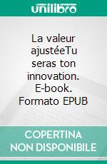 La valeur ajustéeTu seras ton innovation. E-book. Formato EPUB