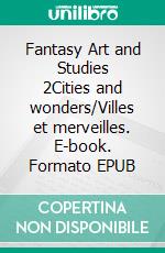 Fantasy Art and Studies 2Cities and wonders/Villes et merveilles. E-book. Formato EPUB ebook