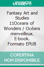 Fantasy Art and Studies 11Oceans of Wonders / Océans merveilleux. E-book. Formato EPUB ebook di les Têtes Imaginaires