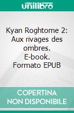 Kyan Roghtome 2: Aux rivages des ombres. E-book. Formato EPUB ebook di Charles Chehirlian