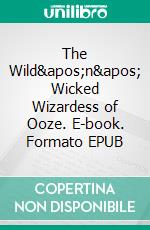 The Wild&apos;n&apos; Wicked Wizardess of Ooze. E-book. Formato EPUB