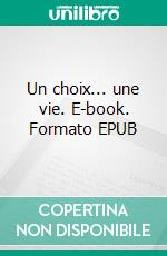 Un choix... une vie. E-book. Formato EPUB ebook