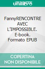 FannyRENCONTRE AVEC L'IMPOSSIBLE. E-book. Formato EPUB ebook