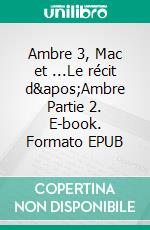 Ambre 3, Mac et ...Le récit d&apos;Ambre Partie  2. E-book. Formato EPUB ebook