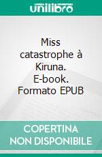 Miss catastrophe à Kiruna. E-book. Formato EPUB ebook di Joséphine LH