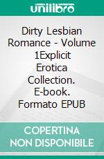 Dirty Lesbian Romance - Volume 1Explicit Erotica Collection. E-book. Formato EPUB ebook di Anaya Grant