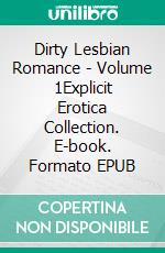 Dirty Lesbian Romance - Volume 1Explicit Erotica Collection. E-book. Formato EPUB