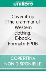 Cover it up !The grammar of Western clothing. E-book. Formato EPUB ebook