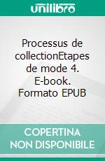 Processus de collectionEtapes de mode 4. E-book. Formato EPUB ebook di Armelle Claudé