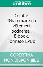 Culotté !Grammaire du vêtement occidental. E-book. Formato EPUB ebook