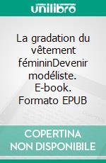 La gradation du vêtement fémininDevenir modéliste. E-book. Formato EPUB ebook