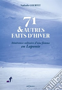 71 & autres faits d'hiverItinérance solitaire d'une femme en Laponie. E-book. Formato EPUB ebook di Nathalie Courtet