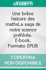 Une brève histoire des mathsLa saga de notre science préférée. E-book. Formato EPUB ebook di David Berlinski