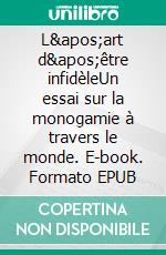 L'art d'être infidèleUn essai sur la monogamie à travers le monde. E-book. Formato EPUB ebook di Pamela Druckerman