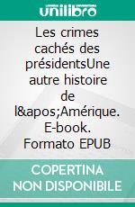 Les crimes cachés des présidentsUne autre histoire de l&apos;Amérique. E-book. Formato EPUB