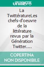 La TwittératureLes chefs-d'oeuvre de la littérature revus par la Génération Twitter. E-book. Formato EPUB ebook