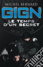 GIGN, le temps d&apos;un secretLes coulisses du Groupe d&apos;intervention de la Gendarmerie nationale. E-book. Formato EPUB ebook