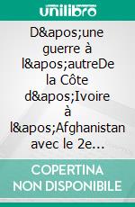 D&apos;une guerre à l&apos;autreDe la Côte d&apos;Ivoire à l&apos;Afghanistan avec le 2e RIMa. E-book. Formato EPUB