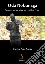 Oda NobunagaGouverne tout ce qui est sous le ciel par l&apos;épée !. E-book. Formato EPUB