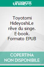 Toyotomi HideyoshiLe rêve du singe. E-book. Formato EPUB ebook