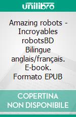 Amazing robots - Incroyables robotsBD Bilingue anglais/français. E-book. Formato EPUB