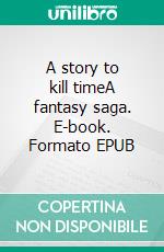 A story to kill timeA fantasy saga. E-book. Formato EPUB ebook di Laurent Peyronnet