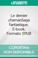 Le dernier chamanSaga fantastique. E-book. Formato EPUB ebook di Laurent Peyronnet