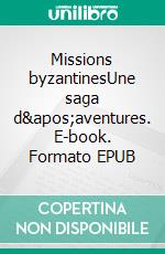 Missions byzantinesUne saga d'aventures. E-book. Formato EPUB ebook di Hugues Beaujard