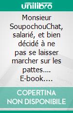 Monsieur SoupochouChat, salarié, et bien décidé à ne pas se laisser marcher sur les pattes…. E-book. Formato EPUB ebook di Yayo