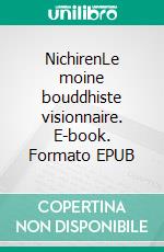 NichirenLe moine bouddhiste visionnaire. E-book. Formato EPUB ebook